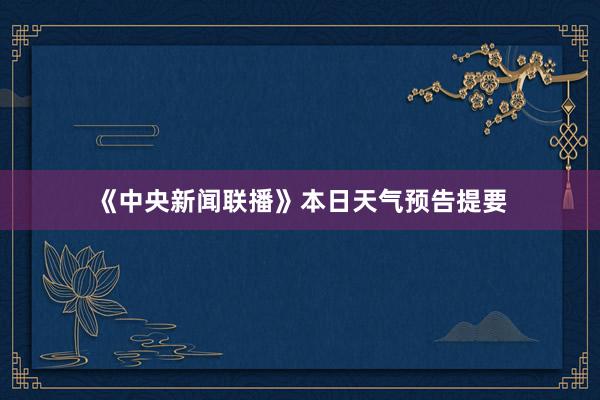 《中央新闻联播》本日天气预告提要